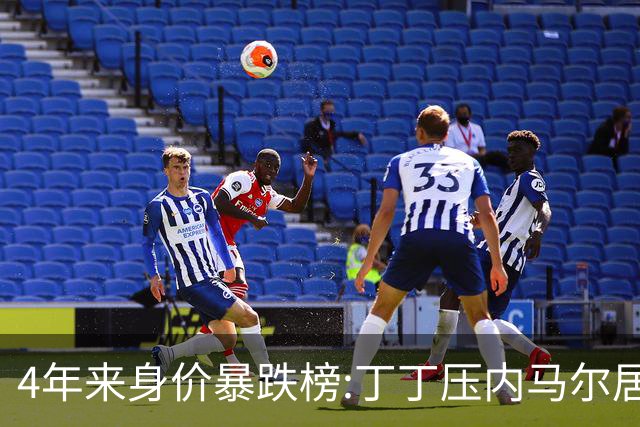 4年来身价暴跌榜:丁丁压内马尔居首 加维、B席、孙兴慜、萨内在列